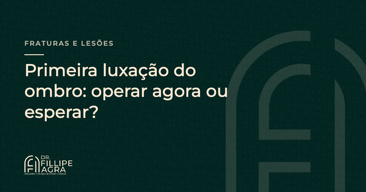 Primeira luxação do ombro: operar agora ou esperar?
