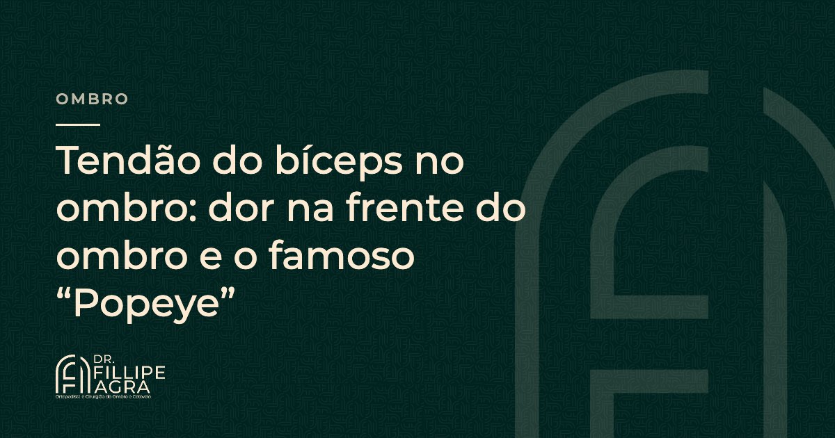 Tendão do bíceps no ombro: dor na frente do ombro e o famoso “Popeye”
